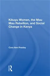 Book cover of Kikuyu Women, The Mau Mau Rebellion, And Social Change In Kenya by Cora Ann Presley