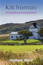 Book cover of Kilchoman - Farm Distillery or Family Dynasty? by Graham Ward