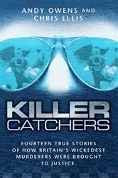 Book cover of Killer Catchers - Fourteen True Stories of How Britain's Wickedest Murderers Were Brought to Justice by Chris Ellis Andy Owens