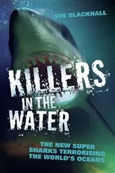 Book cover of Killers in the Water - The New Super Sharks Terrorising The World's Oceans by Sue Blackhall