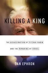 Book cover of Killing a King: The Assassination of Yitzhak Rabin and the Remaking of Israel by Dan Ephron