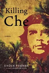 Book cover of Killing Che by Chuck Pfarrer