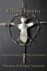 Book cover of Killing Enmity by Thomas R. Yoder Neufeld