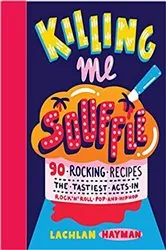 Book cover of Killing Me Souffle : The Tastiest Acts in Rock 'n' Roll, Pop & Hip Hop by Lachlan Hayman