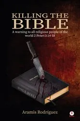 Book cover of Killing the Bible: A warning to all religious people of the world 2 Peter:3 by Aramis Rodríguez