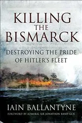 Book cover of Killing the Bismarck by Iain Ballantyne