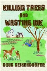 Book cover of Killing Trees and Wasting Ink by Doug Geisendorfer