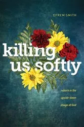Book cover of Killing Us Softly by Efrem Smith