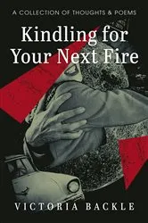 Book cover of Kindling for Your Next Fire by Victoria Backle