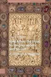 Book cover of King Alfred the Great, his Hagiographers and his Cult by Tomás Mario Kalmar