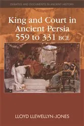 Book cover of King and Court in Ancient Persia 559 to 331 BCE by Lloyd Llewellyn-Jones