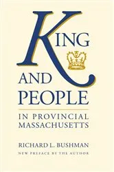 Book cover of King and People in Provincial Massachusetts by Richard L. Bushman