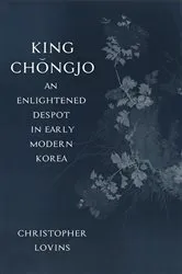Book cover of King Chǒngjo, an Enlightened Despot in Early Modern Korea by Christopher Lovins