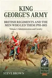 Book cover of King George's Army - British Regiments and the Men Who Led Them 1793-1815 by Steve Brown