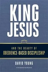 Book cover of King Jesus and the Beauty of Obedience-Based Discipleship by David Young