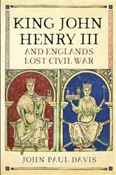Book cover of King John, Henry III and England's Lost Civil War by John Paul Davis