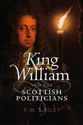 Book cover of King William and the Scottish Politicians by P.W.J. Riley