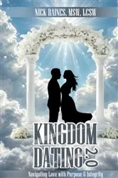 Book cover of Kingdom Dating 2.0: Navigating Love With Purpose & Integrity: by Nick Raines MSW LCSW