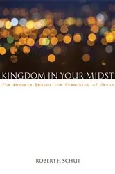 Book cover of Kingdom in Your Midst by Robert F. Schut