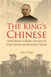 Book cover of King's Chinese, The: From Barber To Banker, The Story Of Yeap Chor Ee And The Straits Chinese by Unknown