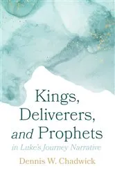 Book cover of Kings, Deliverers, and Prophets in Luke’s Journey Narrative by Dennis W. Chadwick