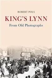 Book cover of King's Lynn From Old Photographs by Unknown