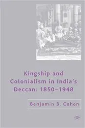 Book cover of Kingship and Colonialism in India’s Deccan 1850–1948 by B. Cohen