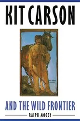 Book cover of Kit Carson and the Wild Frontier by Ralph Moody