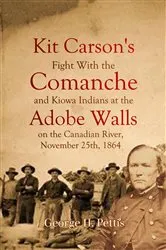 Book cover of Kit Carson's Fight With the Comanche and Kiowa Indians at the Adobe Walls on the Canadian River, November 25th, 1864 by George H. Pettis
