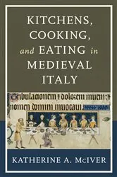 Book cover of Kitchens, Cooking, and Eating in Medieval Italy by Katherine A. McIver