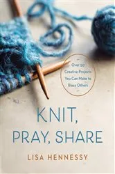 Book cover of Knit, Pray, Share by Lisa Hennessy