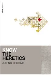 Book cover of Know the Heretics by Justin S. Holcomb