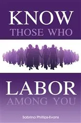 Book cover of Know Those Who Labor Among You by Sabrina Phillips Evans