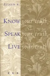 Book cover of Know Your Truth, Speak Your Truth, Live Your Truth by Eileen R. Hannegan