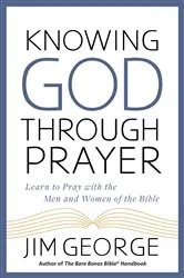 Book cover of Knowing God Through Prayer by Jim George
