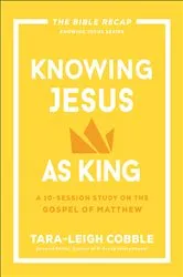 Book cover of Knowing Jesus as King (The Bible Recap Knowing Jesus Series) by Tara-Leigh Cobble