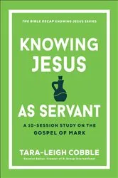 Book cover of Knowing Jesus as Servant (The Bible Recap Knowing Jesus Series) by Tara-Leigh Cobble