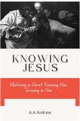 Book cover of Knowing Jesus : Maturing in Christ by Unknown