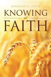 Book cover of Knowing My Faith by Ignacio L. GÃ¶tz