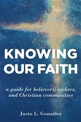 Book cover of Knowing Our Faith by Justo L. González
