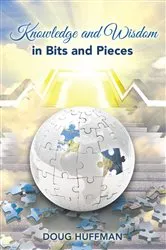 Book cover of KNOWLEDGE AND WISDOM IN BITS AND PIECES by Doug Huffman