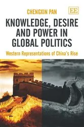 Book cover of Knowledge, Desire and Power in Global Politics by Chengxin Pan