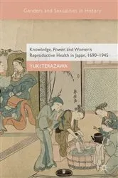 Book cover of Knowledge, Power, and Women's Reproductive Health in Japan, 1690–1945 by Yuki Terazawa