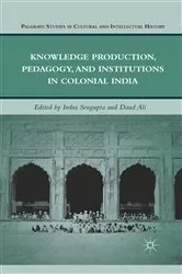 Book cover of Knowledge Production, Pedagogy, and Institutions in Colonial India by I. Sengupta