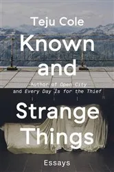 Book cover of Known and Strange Things by Teju Cole