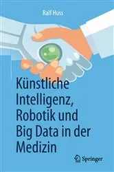 Book cover of Künstliche Intelligenz, Robotik und Big Data in der Medizin by Ralf Huss