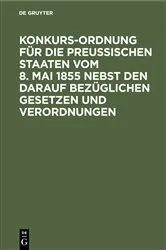 Book cover of Konkurs-Ordnung für die Preußischen Staaten vom 8. Mai 1855 nebst den darauf bezüglichen Gesetzen und Verordnungen (2nd ed.) by Unknown