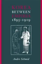Book cover of Korea Between Empires, 1895-1919 by Andre Schmid