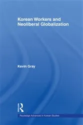 Book cover of Korean Workers and Neoliberal Globalization by Kevin Gray