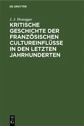 Book cover of Kritische Geschichte der französischen Cultureinflüsse in den letzten Jahrhunderten by J. J. Honeggar